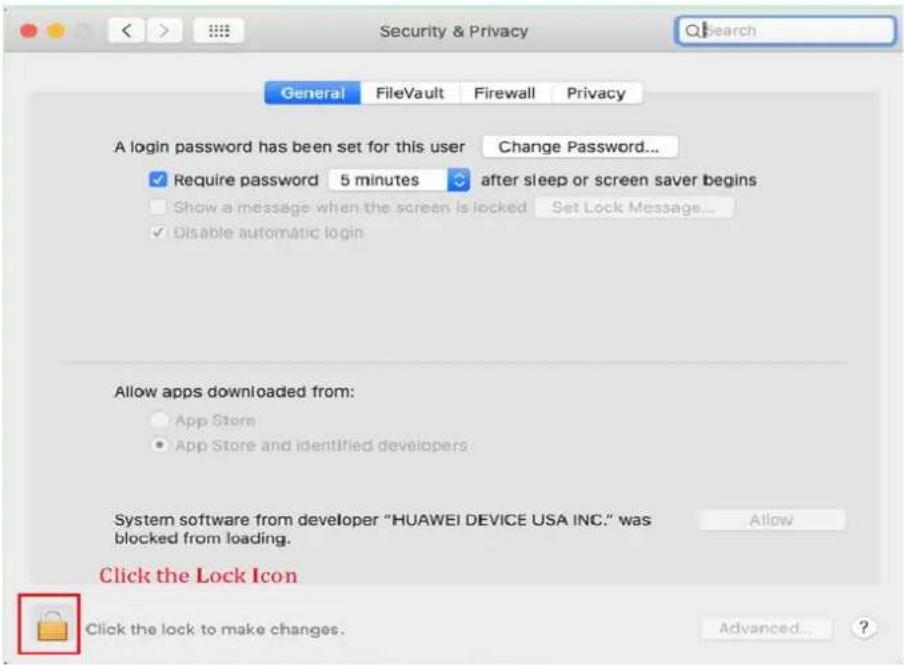 Security & Privacy General FileVault Firewall Privacy A login password has been set for this user Change Password... ✓ Require password 5 minutes after sleep or screen saver begins Show a message when the screen is locked Set Lock Message... ✓ Disable automatic login Allow apps downloaded from: App Store App Store and identified developers System software from developer "HUAWEI DEVICE USA INC." was blocked from loading. Allow Click the Lock Icon Click the lock to make changes. Advanced... ?