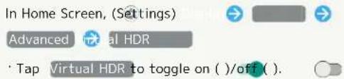 In Home Screen, (Settings) Advanced Virtual HDR Tap Virtual HDR to toggle on ()/off ().