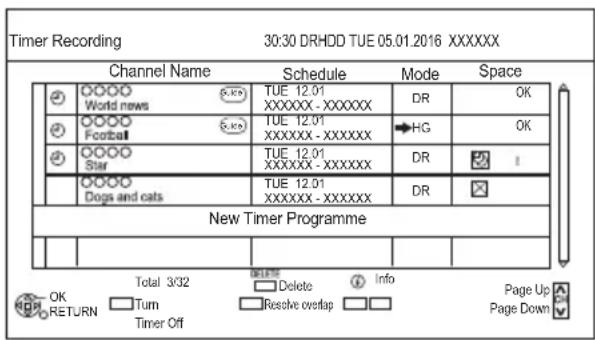 Timer Recording 30:30 DR HDD TUE 05.01.2016 XXXXXX Channel Name Schedule Mode Space World news S-ks TUE 12.01 XXXXXX - XXXXXX DR OK Football S-ks TUE 12.01 XXXXXX - XXXXXX HG OK Star TUE 12.01 XXXXXX - XXXXXX DR I Dogs and cats TUE 12.01 XXXXXX - XXXXXX DR New Timer Programme Total 3/32 Delete Info…