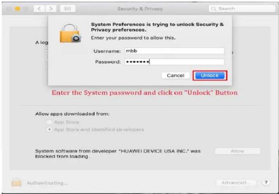 Security & Privacy System Preferences is trying to unlock Security & Privacy preferences. Enter your password to allow this. Username: mbb Password: ************ Cancel Unlock Enter the System password and click on "Unlock" Button Allow apps downloaded from: App Store App Store and identified developers System software from developer "HUAWEI DEVICE USA INC." was blocked from loading. Allow Authenticating... Advanced... ?