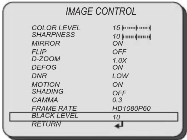 IMAGE CONTROL COLOR LEVEL 15 SHARPNESS 10 MIRROR ON FLIP OFF D-ZOOM 1.0X DEFOG ON DNR LOW MOTION ON SHADING OFF GAMMA 0.3 FRAME RATE HD1080P60 BLACK LEVEL 10 RETURN