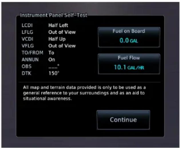 Instrument Panel Self-Test LCDI Half Left LFLG Out of View VCDI Half Up VFLG Out of View TO/FROM To ANNUN On OBS ----° DTK 150° Fuel on Board 0.0 GAL Fuel Flow 10.1 GAL/HR All map and terrain data provided is only to be used as a general reference to your surroundings and as an aid to situational awareness. Continue