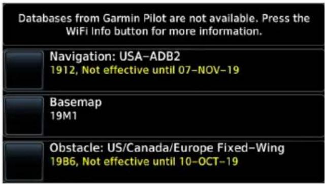 Databases from Garmin Pilot are not available. Press the WiFi Info button for more information. Navigation: USA-ADB2 1912, Not effective until 07-NOV-19 Basemap 19M1 Obstacle: US/Canada/Europe Fixed-Wing 19B6, Not effective until 10-OCT-19