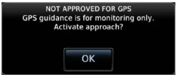NOT APPROVED FOR GPS GPS guidance is for monitoring only. Activate approach? OK