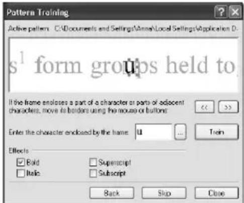 Pattern Training Active pattern: C:\Documents and Settings\Anne\Local Settings\Application D s¹ form groups held to If the frame encloses a part of a character or parts of adjacent characters, move its borders using the mouse or buttons Enter the character enclosed by the frame: U ... Effects: Bold Italic Superscript Subscript Back Skip Close