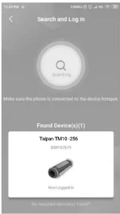 12:53 PM Search and Log in Searching... Make sure the phone is connected to the device hotspot. Found Device(s)(1) Talpan TM10 -256 D59157579 Non-Logged-is No required device(s) found?