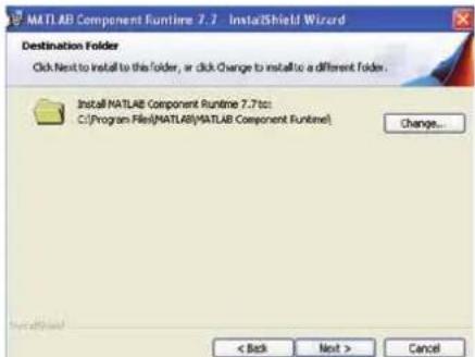 MATLAB Component Runtime 7.7 - InstaShield Wizard Destination Folder Click Next to install to this folder, or click Change to install to a different folder. Install MATLAB Component Runtime 7.7 to: C:\Program Files\MATLAB\MATLAB Component Runtime\ Change... < Back Next > Cancel