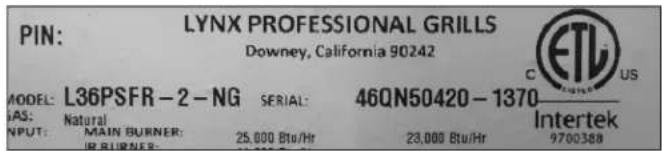 PIN: LYNX PROFESSIONAL GRILLS Downey, California 90242 MODEL: L36PSFR-2-NG SERIAL: 46QN50420-1370 IAS: Natural INPUT: MAIN BURNER: 25,000 Btu/Hr 23,000 Btu/Hr Intertek IR BURNER: 9700388