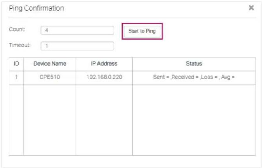 Ping Confirmation Count: 4 Start to Ping Timeout: 1 ID Device Name IP Address Status 1 CPE510 192.168.0.220 Sent = ,Received = ,Loss = , Avg =