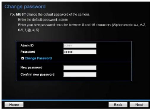 Change password You MUST change the default password of the camera. Enter the default password: admin Enter your new password: must be between 8 and 16 characters (Alphanumeric a-z, A-2, 0.9, 1, @, #, $) Admin ID admin Password ****** ✓ Change Password New password Confirm new password Home Back Nex…