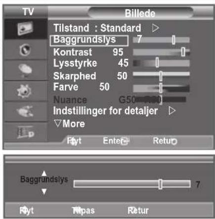 TV Billede Tilstand: Standard ▷ Baggrundslys 7 Kontrast 95 Lysstyrke 45 Skarphed 50 Farve 50 Nuance G50 Indstillinger for detaljer ▷ ▼Mere Flyt Enter Retur Baggrundslys 7 Flyt Tilpas Retur