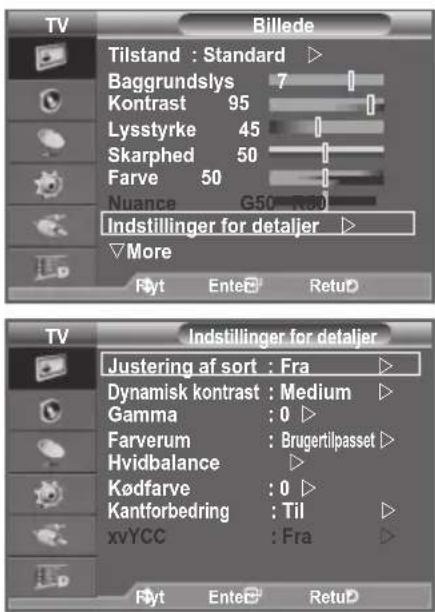 TV Billede Tilstand: Standard ▷ Baggrundslys 7 Kontrast 95 Lysstyrke 45 Skarphed 50 Farve 50 Nuance G50 R30 Indstillinger for detaljer ▷ ▼Mere Flyt Enter ▼ Retur TV Indstillinger for detaljer Justering af sort: Fra ▷ Dynamisk kontrast: Medium ▷ Gamma: 0 ▷ Farverum: Brugertilpasset ▷ Hvidbalance ▷ Kø…