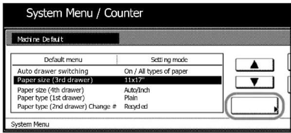 System Menu / Counter Machine Default Default menu Setti ng mode Auto drawer switching On / All types of paper Paper size (3rd drawer) 11x17" Paper size (4th drawer) Auto/Inch Paper type (1st drawer) Plain Paper type (2nd drawer) Change # Recycled System Menu