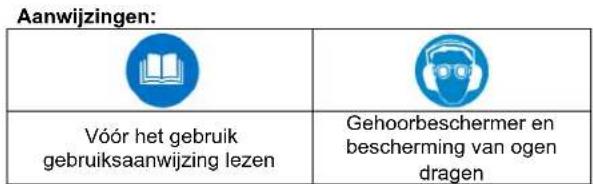 Aanwijzingen: Vóór het gebruik gebruiksaanwijzing lezen. Gehoorbeschermer en bescherming van ogen dragen.
