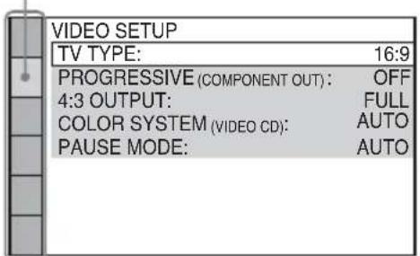 VIDEO SETUP |TV TYPE: 16:9 PROGRESSIVE (COMPONENT OUT): OFF 4:3 OUTPUT: FULL COLOR SYSTEM (VIDEO CD): AUTO PAUSE MODE: AUTO