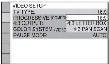 VIDEO SETUP TV TYPE: 16:9 PROGRESSIVE (COMPON 16:9) 4:3 OUTPUT: 4:3 LETTER BOX COLOR SYSTEM (VIDEO 4:3 PAN SCAN PAUSE MODE: AUTO