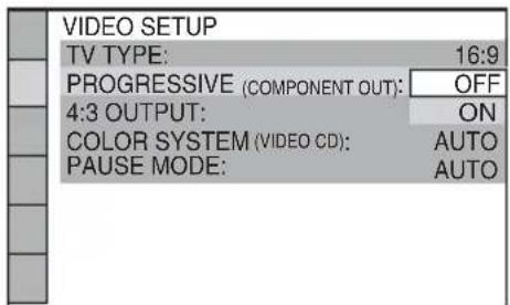 VIDEO SETUP TV TYPE: 16:9 PROGRESSIVE (COMPONENT OUT): OFF 4:3 OUTPUT: ON COLOR SYSTEM (VIDEO CD): AUTO PAUSE MODE: AUTO