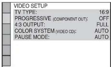 VIDEO SETUP TV TYPE: 16:9 PROGRESSIVE (COMPONENT OUT): OFF 4:3 OUTPUT: FULL COLOR SYSTEM (VIDEO CD): AUTO PAUSE MODE: AUTO