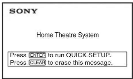 SONY Home Theatre System Press ENTER to run QUICK SETUP. Press CLEAR to erase this message.