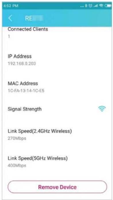 4:52 PM. RE. Connected Clients: 1. IP Address: 192.168.0.203. MAC Address: 1C-FA-13-14-1C-E5. Signal Strength. Link Speed (2.4GHz Wireless): 270Mbps. Link Speed (5GHz Wireless): 400Mbps. Remove Device.