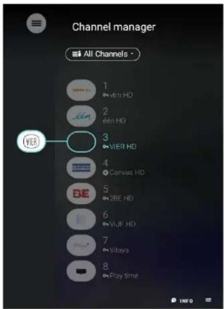 Channel manager All Channels - 1 • vtm HD 2 éen HD 3 • VIER HD 4 • Canvas HD 5 • 2BE HD 6 • VIJE HD 7 • Vitsys 8 • Play time VIER
