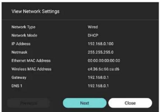 View Network Settings Network Type Wired Network Mode DHCP IP Address 192.168.0.100 Netmask 255.255.255.0 Ethernet MAC Address 00:00:00:00:00:00 Wireless MAC Address c4.36.6c.66.ca:d6 Gateway 192.168.0.1 DNS 1 192.168.0.1 Preprocessor Next Close