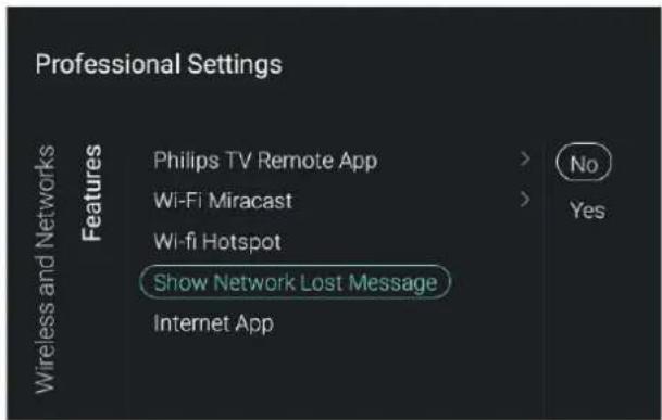 Professional Settings Wireless and Networks Features Philips TV Remote App > No Wi-Fi Miracast > Yes Wi-fi Hotspot Show Network Lost Message Internet App