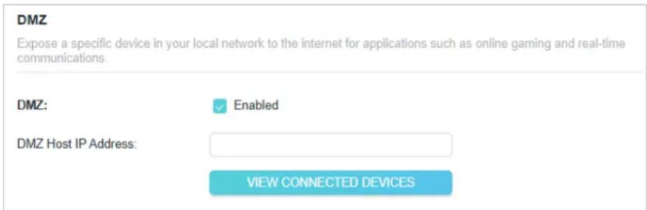 DMZ Expose a specific device in your local network to the internet for applications such as online gaming and real-time communications. DMZ: ✓ Enabled DMZ Host IP Address: VIEW CONNECTED DEVICES
