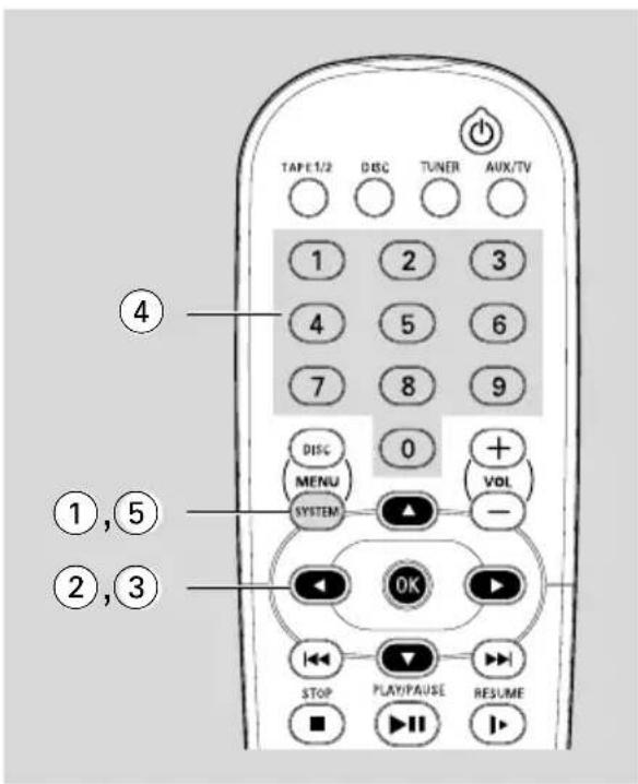 TAPET/2 DISC TUNER AUX/TV 1 2 3 4 5 6 7 8 9 ④ DISC 0 + MENU VOL SYSTEM - ①,⑤ OK ②,③ STOP PLAY/PAUSE RESUME