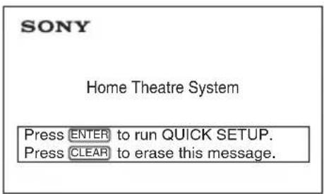 SONY Home Theatre System Press ENTER to run QUICK SETUP. Press CLEAR to erase this message.
