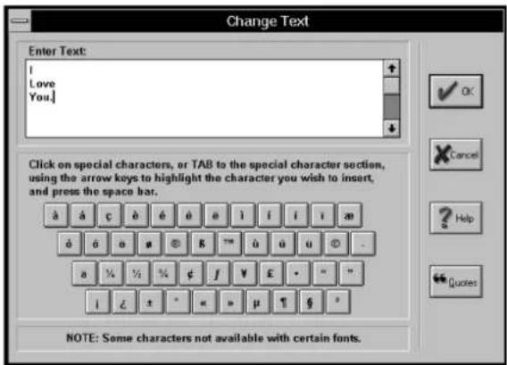 Change Text. Enter Text: I Love You. Click on special characters, or TAB to the special character section, using the arrow keys to highlight the character you wish to insert, and press the space bar. NOTE: Some characters not available with certain fonts.