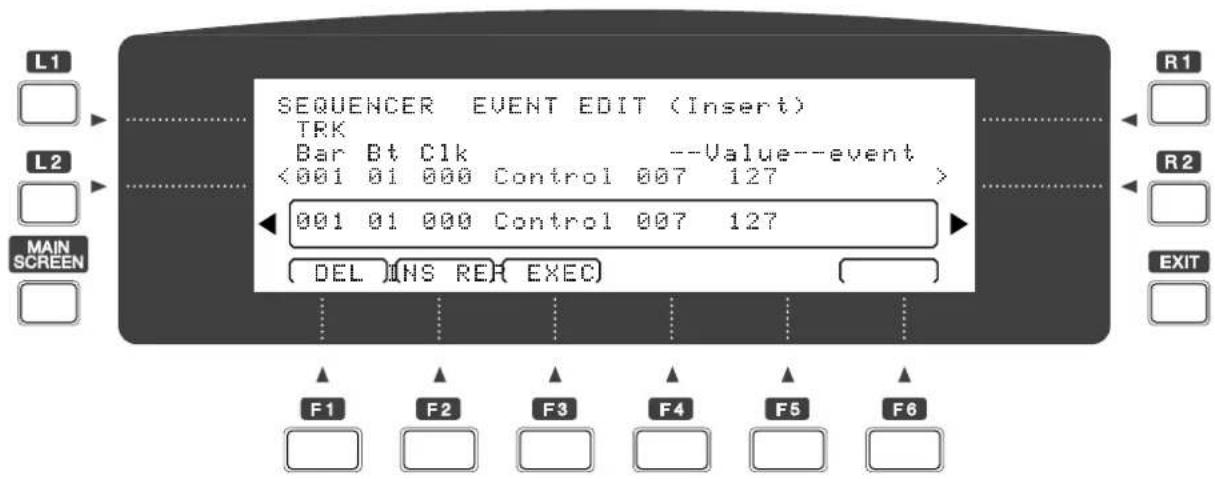 L1 SEQUENCER EVENT EDIT (Insert) TRK Bar Bt Clk --Value--event <001 01 000 Control 007 127 > 001 01 000 Control 007 127 DEL INS RER EXEC MAIN SCREEN R1 R2 EXIT F1 F2 F3 F4 F5 F6