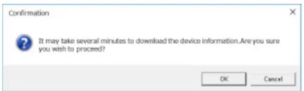 Confirmation It may take several minutes to download the device information. Are you sure you wish to proceed? OK Cancel