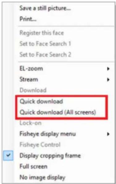 Save a still picture... Print... Register this face. Set to Face Search 1. Set to Face Search 2. EL-zoom. Stream. Download. Quick download. Quick download (All screens). Lock-on. Fisheye display menu. Fisheye Control. Display cropping frame. Full screen. No image display.