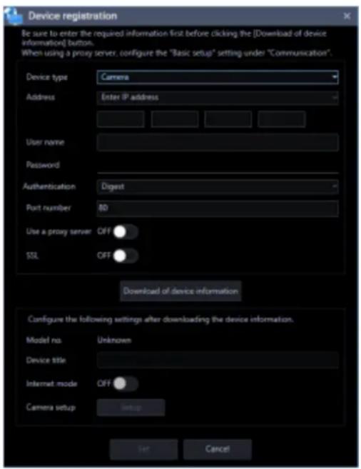 Device registration Be sure to enter the required information first before clicking the [Download of device information] button. When using a proxy server, configure the "Basic setup" setting under "Communication". Device type Camera Address Enter IP address User name Password Authentication Digest…