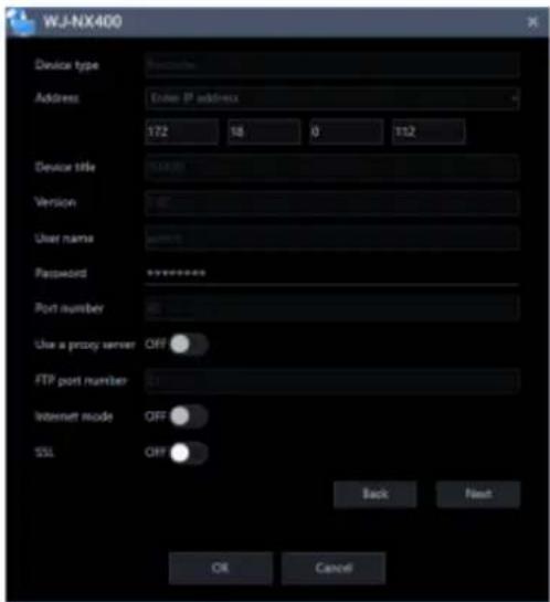 WJ-NX400 Device type: Address: 172 18 0 112 Device title: Version: User name: Password: Port number: Use a proxy server OFF FTP port number: Internet mode OFF SSL OFF Back Next OK Cancel