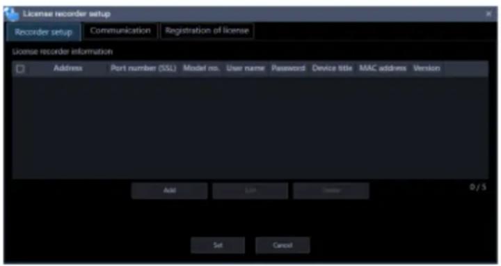 License recorder setup Recorder setup Communication Registration of license License recorder information Address Port number (SSL) Model no. User namePassword Device title MAC address Version Add LAB Cancel 0 / 5 Set Cancel