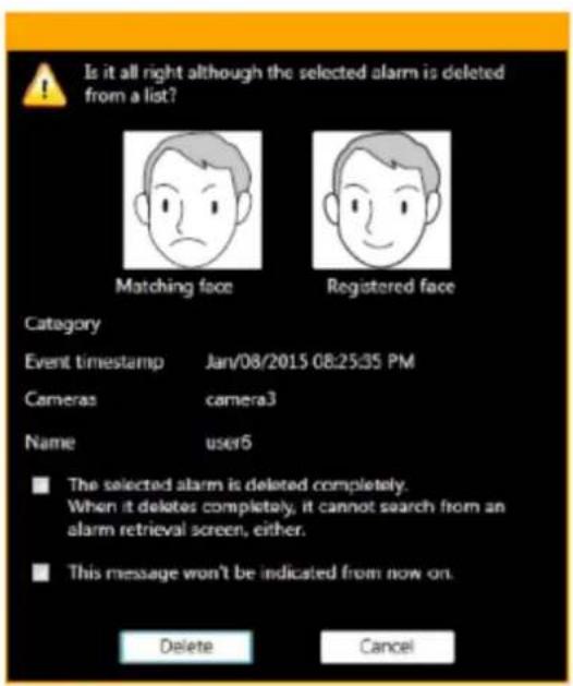 Is it all right although the selected alarm is deleted from a list? Matching face Registered face Category Event timestamp Jan/08/2015 08:25:35 PM Cameras camera3 Name user5 ■ The selected alarm is deleted completely. When it deletes completely, it cannot search from an alarm retrieval screen, eithe…