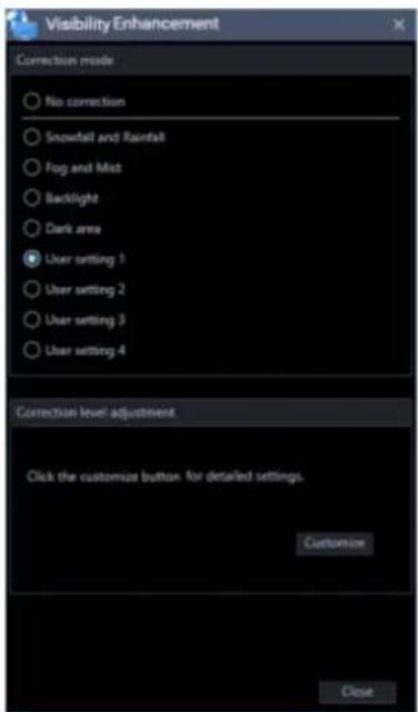 Visibility Enhancement Correction mode ○ No correction ○ Snowfall and Rainfall ○ Fog and Mist ○ Backlight ○ Dark area ● User setting 1 ○ User setting 2 ○ User setting 3 ○ User setting 4 Correction level adjustment Click the customize button for detailed settings. Customize Close