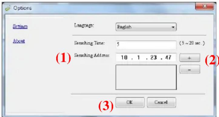 Options Settings About Langings: English Searching Time: 5 (5 ~ 20 sec.) Searching Address: 10 . 1 . 23 . 47 + - OK Cancel (1) (2) (3)