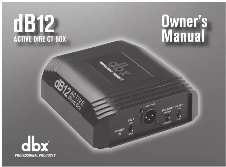 dB12 ACTIVE DIRE CT BOX Owner's Manual dbx® PROFESSIONAL PRODUCTS dB12ACTIVE DIRECT BOX OUTPUT PIN 1 LET Polarity Filter INVERT NORMAL FLAT POWER GND