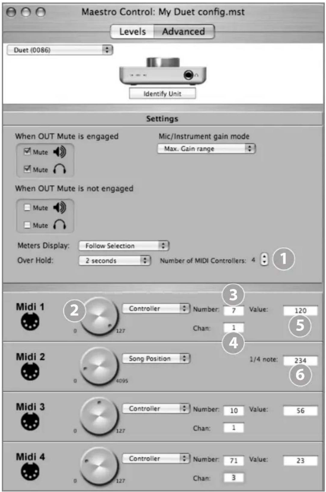 Maestro Control: My Duet config.mst Levels Advanced Duet (0086) Identify Unit Settings When OUT Mute is engaged Mic/Instrument gain mode Max. Gain range Mute Mute When OUT Mute is not engaged Mute Mute Meters Display: Follow Selection Over Hold: 2 seconds Number of MIDI Controllers: 4 ① Midi 1 2 Controller Number: 7 Value: 120 0 127 Chan: 1 ⑤ 3 4 Midi 2 Song Position 1/4 note: 234 0 4095 ⑥ Midi 3 Controller Number: 10 Value: 56 0 127 Chan: 1 Midi 4 Controller Number: 71 Value: 23 0 127 Chan: 3