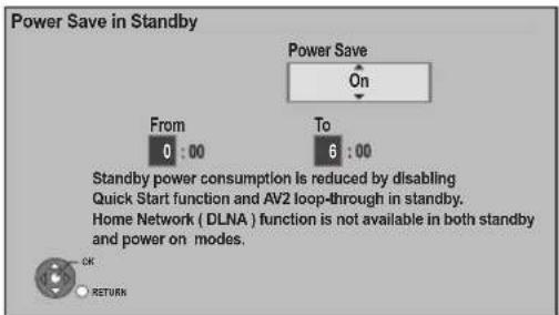 Power Save in Standby Power Save On From 0:00 To 6:00 Standby power consumption is reduced by disabling Quick Start function and AV2 loop-through in standby. Home Network (DLNA) function is not available in both standby and power on modes. OK RETURN