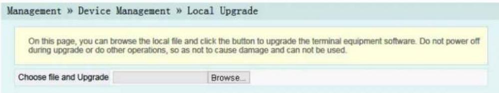 Management » Device Management » Local Upgrade On this page, you can browse the local file and click the button to upgrade the terminal equipment software. Do not power off during upgrade or do other operations, so as not to cause damage and can not be used. Choose file and Upgrade Browse...