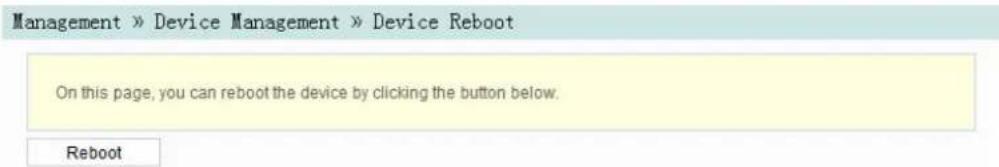 Management » Device Management » Device Reboot On this page, you can reboot the device by clicking the button below. Reboot