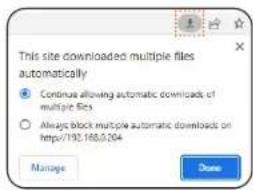 This site downloaded multiple files automatically • Continue allowing automatic downloads of multiple files • Always block multiple automatic downloads on http://192.168.0.204 Manage Done