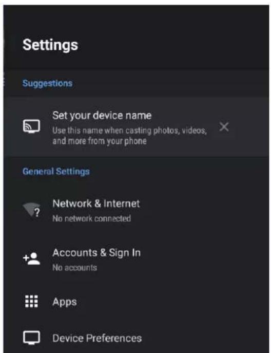 Settings Suggestions Set your device name Use this name when casting photos, videos, and more from your phone General Settings Network & Internet No network connected Accounts & Sign In No accounts Apps Device Preferences