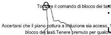 Trovare il comando di blocco dei tasti. Accertarsi che il piano cottura a induzione sia acceso, 1 blocco dei tasti. Tenere premuto per qualche