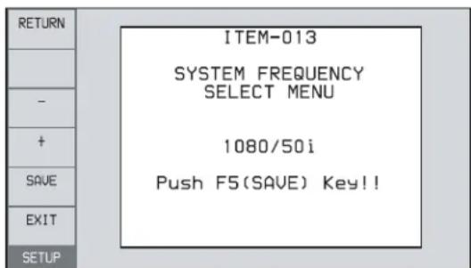 RETOUR ITEM-013 FRÉQUENCE SYSTÈME SÉLECTIONNER LE MENU 1080/50i Appuyez sur F5 (SAVE) !! SORTIE CONFIGURATION