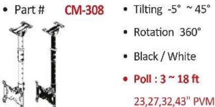Part # CM-308 • Tilting -5° ~ 45° • Rotation 360° • Black / White • Poll : 3 ~ 18 ft 23,27,32,43" PVM